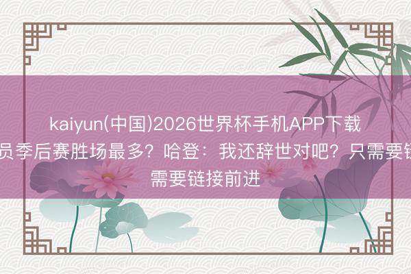 kaiyun(中国)2026世界杯手机APP下载 无冠球员季后赛
