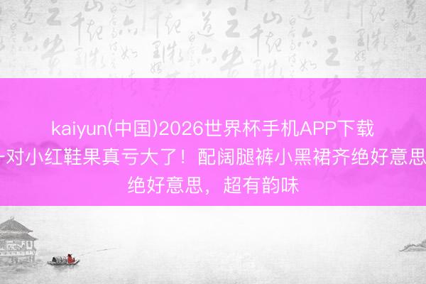 kaiyun(中国)2026世界杯手机APP下载 夏天莫得一对小红鞋果真亏大了！配阔腿裤小黑裙齐绝好意思，超有韵味