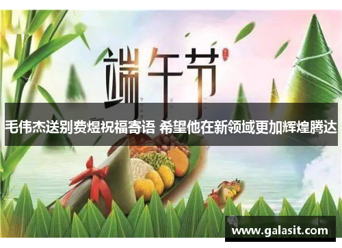 毛伟杰送别费煜祝福寄语 希望他在新领域更加辉煌腾达